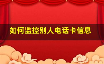 如何监控别人电话卡信息