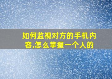 如何监视对方的手机内容,怎么掌握一个人的