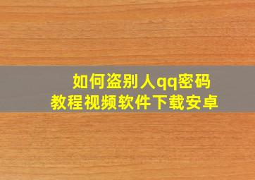 如何盗别人qq密码教程视频软件下载安卓