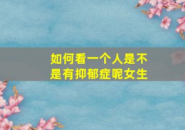 如何看一个人是不是有抑郁症呢女生