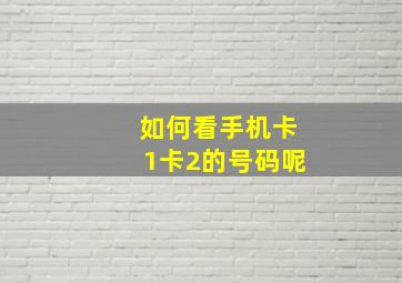 如何看手机卡1卡2的号码呢