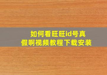 如何看旺旺id号真假啊视频教程下载安装