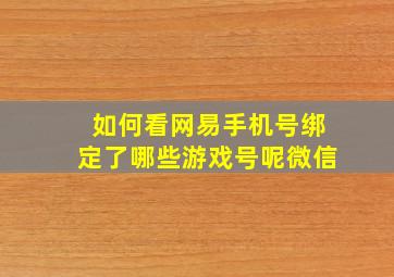 如何看网易手机号绑定了哪些游戏号呢微信