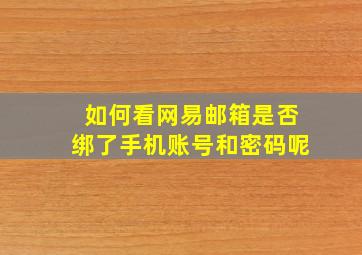 如何看网易邮箱是否绑了手机账号和密码呢