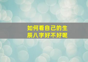 如何看自己的生辰八字好不好呢