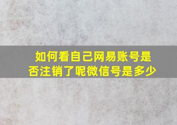 如何看自己网易账号是否注销了呢微信号是多少