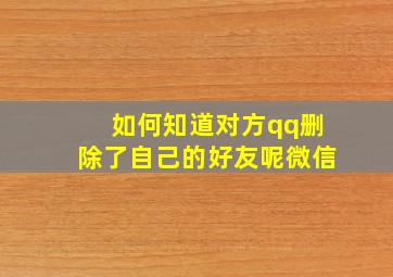 如何知道对方qq删除了自己的好友呢微信