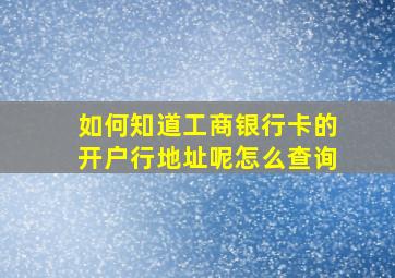 如何知道工商银行卡的开户行地址呢怎么查询