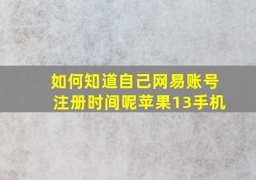 如何知道自己网易账号注册时间呢苹果13手机