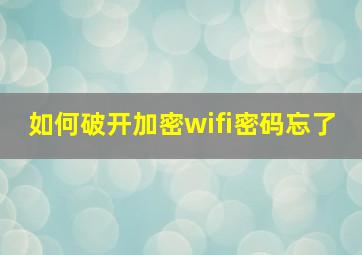 如何破开加密wifi密码忘了