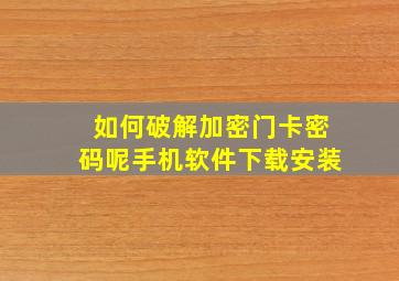 如何破解加密门卡密码呢手机软件下载安装