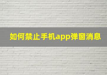 如何禁止手机app弹窗消息