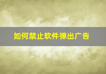 如何禁止软件弹出广告