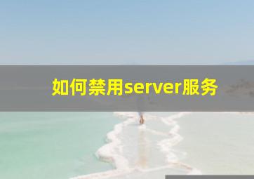 如何禁用server服务