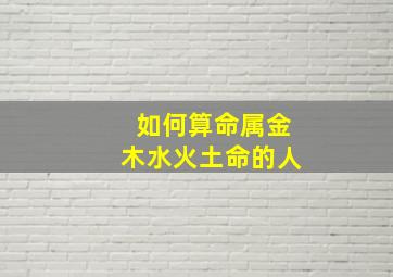 如何算命属金木水火土命的人