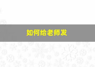 如何给老师发