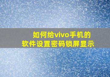 如何给vivo手机的软件设置密码锁屏显示