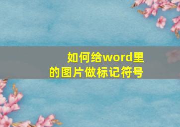 如何给word里的图片做标记符号