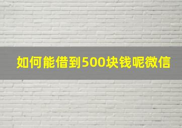 如何能借到500块钱呢微信