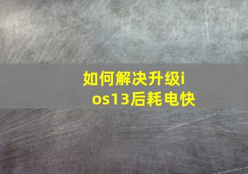 如何解决升级ios13后耗电快