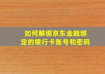 如何解绑京东金融绑定的银行卡账号和密码