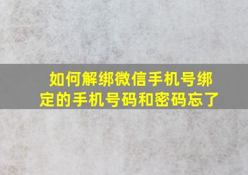 如何解绑微信手机号绑定的手机号码和密码忘了