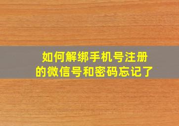 如何解绑手机号注册的微信号和密码忘记了