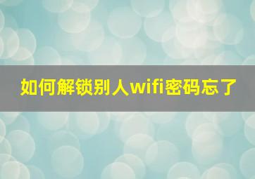 如何解锁别人wifi密码忘了