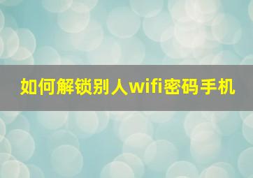 如何解锁别人wifi密码手机