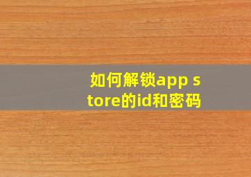 如何解锁app store的id和密码