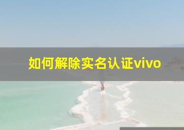 如何解除实名认证vivo