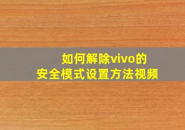 如何解除vivo的安全模式设置方法视频