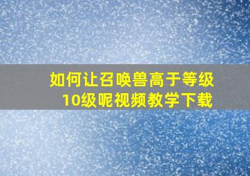 如何让召唤兽高于等级10级呢视频教学下载