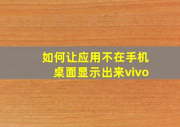 如何让应用不在手机桌面显示出来vivo