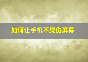 如何让手机不烫伤屏幕