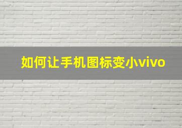 如何让手机图标变小vivo