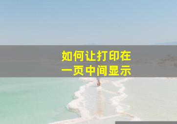 如何让打印在一页中间显示