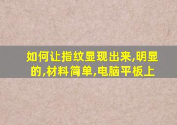 如何让指纹显现出来,明显的,材料简单,电脑平板上