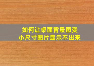 如何让桌面背景图变小尺寸图片显示不出来