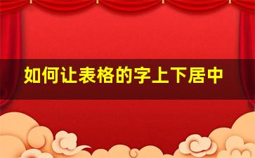 如何让表格的字上下居中