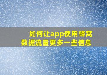 如何让app使用蜂窝数据流量更多一些信息