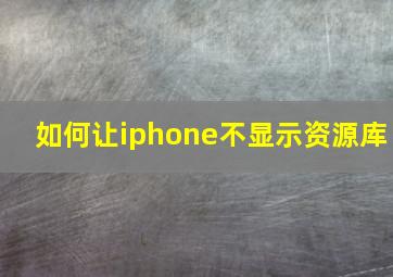 如何让iphone不显示资源库