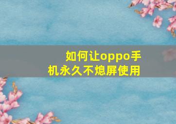 如何让oppo手机永久不熄屏使用