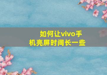 如何让vivo手机亮屏时间长一些