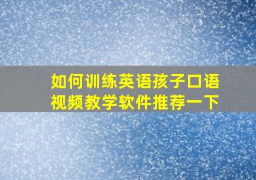 如何训练英语孩子口语视频教学软件推荐一下