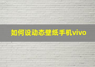 如何设动态壁纸手机vivo