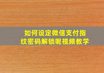 如何设定微信支付指纹密码解锁呢视频教学