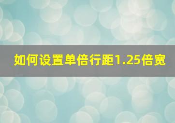 如何设置单倍行距1.25倍宽