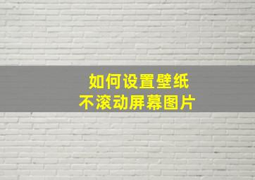 如何设置壁纸不滚动屏幕图片