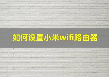 如何设置小米wifi路由器